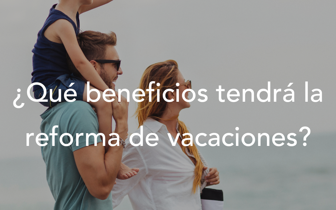 ¿Qué beneficios tendrá la reforma de vacaciones?