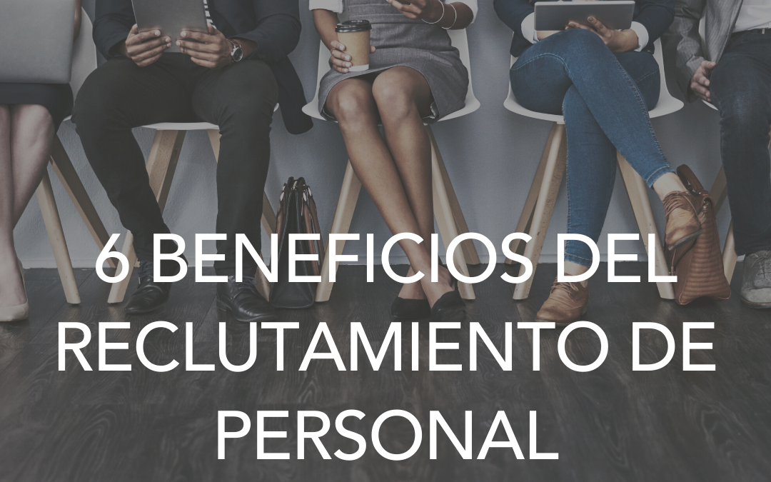 6 BENEFICIOS DEL RECLUTAMIENTO DE PERSONAL